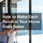 How to Make Each Room in Your Home Even Better