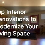 Top Interior Renovations to Modernize Your Living Space