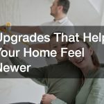 Upgrades That Help Your Home Feel Newer