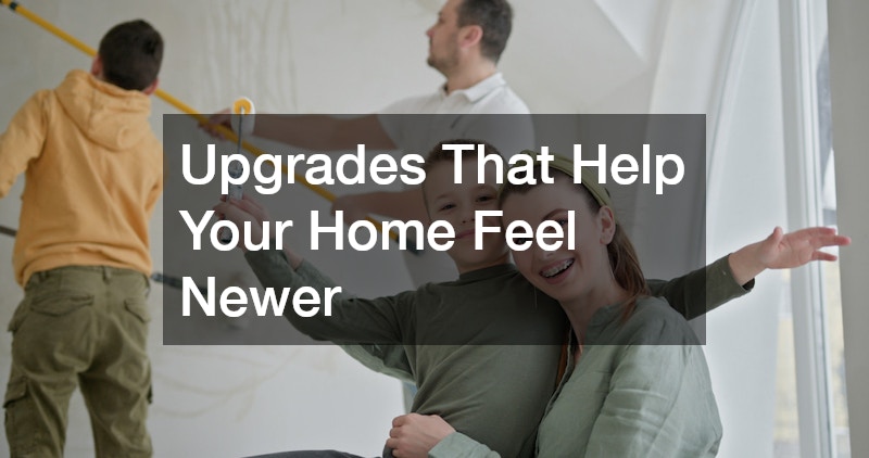Upgrades That Help Your Home Feel Newer